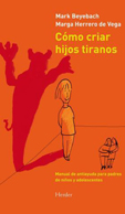 CMO CRIAR HIJOS TIRANOS. Manual de antiayuda para padres de nios y adolescentes